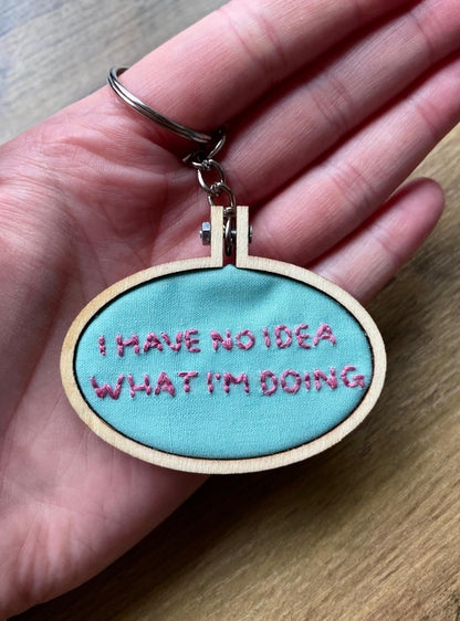 Hand Embroidered Keyring - I Have No Idea What I'm Doing
